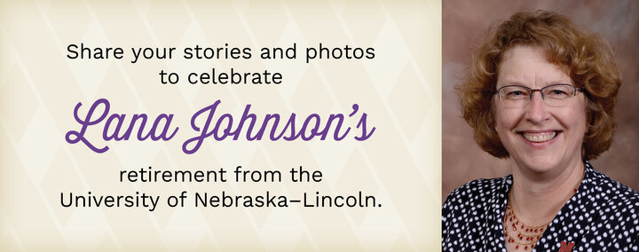 A photo of Lana Johnson that says to share stories and photos to celebraste Lana Johnson's retirement from UNL.